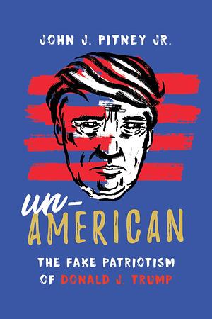 Donald Trump: Un-American by John J. Pitney, John J. Pitney