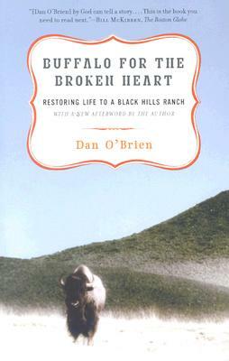 Buffalo for the Broken Heart: Restoring Life to a Black Hills Ranch by Dan O'Brien