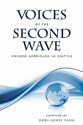 Voices of the Second Wave: Chinese Americans in Seattle by Dori Jones Yang