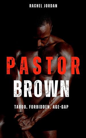 Pastor Brown: TABOO. FORBIDDEN. AGE-GAP by Rachel Jordan