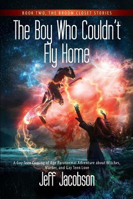 The Boy Who Couldn't Fly Home: A Gay Teen Coming of Age Paranormal Adventure about Witches, Murder, and Gay Teen Love by Jeff Jacobson