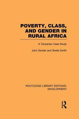 Poverty, Class and Gender in Rural Africa: A Tanzanian Case Study by John Sender, Sheila Smith