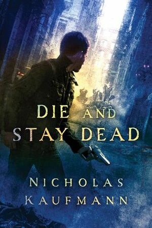 Die and Stay Dead by Nicholas Kaufmann