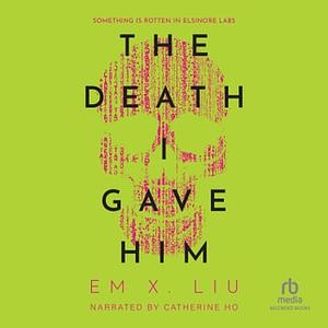 The Death I Gave Him by Em X. Liu