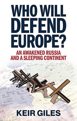 Who Will Defend Europe?: An Awakened Russia and a Sleeping Continent by Keir Giles