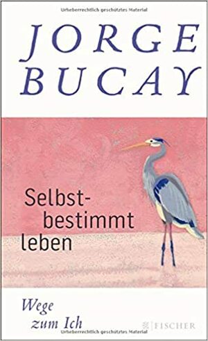 Selbstbestimmt leben: Wege zum Ich by Jorge Bucay