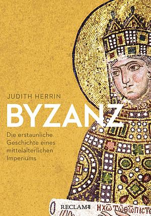 Byzanz - Die erstaunliche Geschichte eines mittelalterlichen Imperiums by Judith Herrin