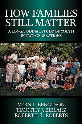 How Families Still Matter: A Longitudinal Study of Youth in Two Generations by Timothy J. Biblarz, Robert E. L. Roberts, Vern L. Bengtson