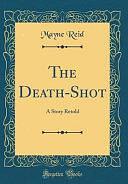 The Death-Shot: A Story Retold by Mayne Reid