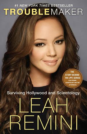 Troublemaker: Surviving Hollywood and Scientology by Leah Remini, Rebecca Paley