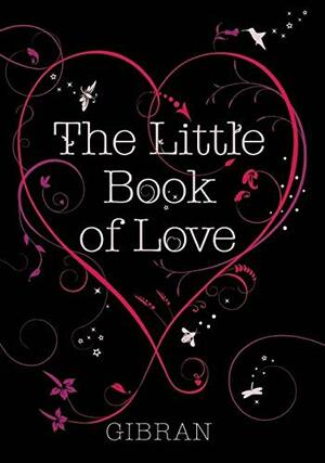 The Little Book of Love by Kahlil Gibran