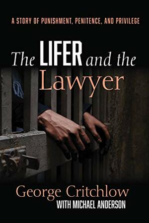 The Lifer and the Lawyer: A Story of Punishment, Penitence, and Privilege by Michael Anderson, George Critchlow