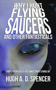 Why I Hunt Flying Saucers And Other Fantasticals by Hugh A. D. Spencer