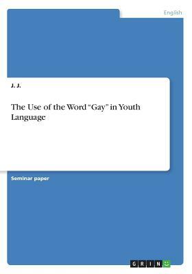 The Use of the Word Gay in Youth Language by J. J