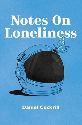 Notes on Loneliness by Daniel Cockrill