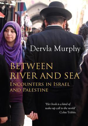 Between River and Sea: Encounters in Israel and Palestine by Dervla Murphy