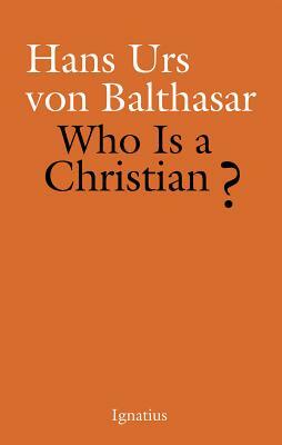 Who Is a Christian? by Hans Urs Von Balthasar