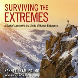 Surviving the Extremes: A Doctor's Journey to the Limits of Human Endurance by Kenneth Kamler