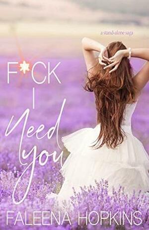 F*ck I Need You: A Stand-Alone Saga by Faleena Hopkins