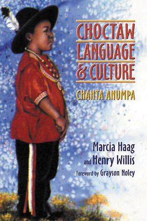 Choctaw Language and Culture: Chahta Anumpa by Grayson Noley, Marcia Haag, Henry Willis