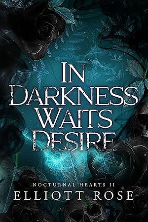 In Darkness Waits Desire by Elliott Rose