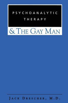 Psychoanalytic Therapy and the Gay Man by Jack Drescher