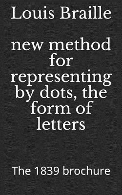 New Method for Representing by Dots, the Form of Letters: The 1839 Brochure by Louis Braille