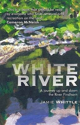 White River: A Journey up and down the River Findhorn by Jamie Whittle, Jo Darling, Robert Davidson