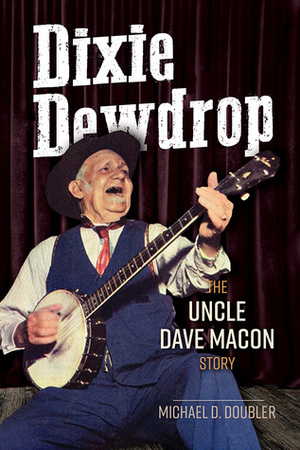 Dixie Dewdrop: The Uncle Dave Macon Story by Michael D. Doubler