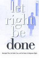 Let Right Be Done: Aboriginal Title, the Calder Case, and the Future of Indigenous Rights by Hamar Foster, Heather Raven, Jeremy Webber