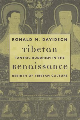 Tibetan Renaissance: Tantric Buddhism in the Rebirth of Tibetan Culture by Ronald M. Davidson