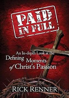 Paid In Full: An In-Depth Look at the Defining Moments of Christ's Passion by Rick Renner