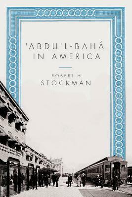 'abdu'l-Baha in America by Robert H. Stockman