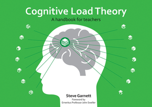 Cognitive Load Theory: A Handbook for Teachers by Steve Garnett