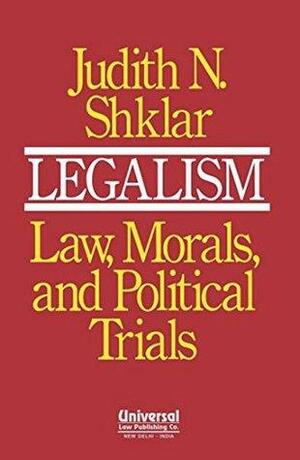 Legalism: Law, Morals and Political Trials by Judith N. Shklar