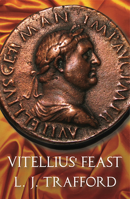 Vitellius' Feast: The Four Emperors Series: Book IV by L. J. Trafford