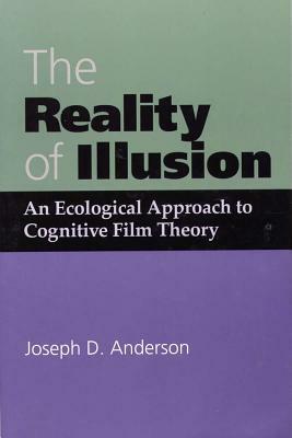 The Reality of Illusion: An Ecological Approach to Cognitive Film Theory by Joseph D. Anderson