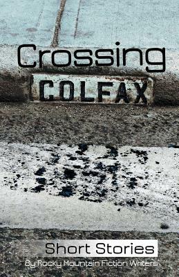 Crossing Colfax: Short Stories by Rocky Mountain Fiction Writers by Martha Husain, Warren Hammond, Linda Berry