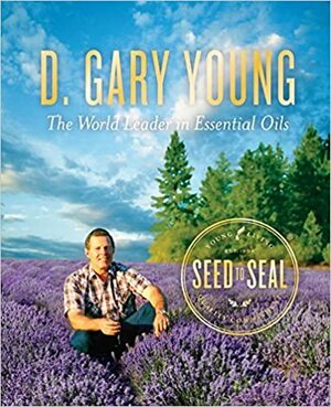 D. Gary Young The World Leader in Essential Oils by Mary Young