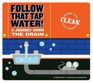 Follow That Tap Water!: A Journey Down the Drain by Bridget Heos