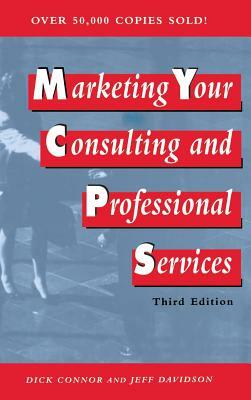 Marketing Your Consulting and Professional Services by Dick Connor, Jeff Davidson