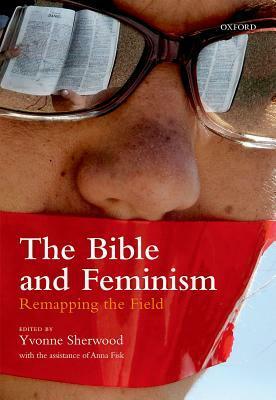 The Bible and Feminism: Remapping the Field by Yvonne Sherwood