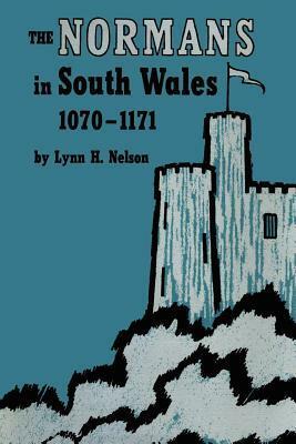 The Normans in South Wales, 1070-1171 by Lynn H. Nelson