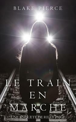 Le Train En Marche by Blake Pierce