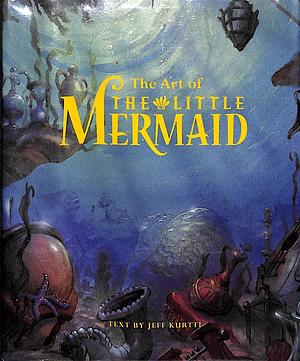 The Art of The Little Mermaid by Jeff Kurtti
