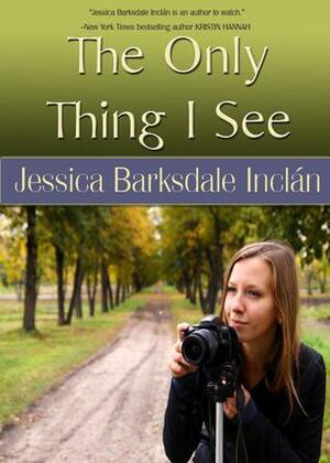 The Only Thing I See by Jessica Barksdale Inclán