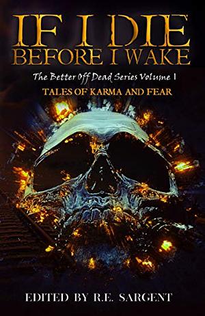If I Die Before I Wake by Red Lagoe, Peter Rocha, RJ Roles, Steven Pajak, Kayla Krantz, R.E. Sargent, Charlotte Munro, Eleanor Merry, Jane Alvey Harris, Chris Wilkerson