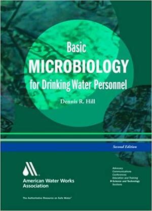 Basic Microbiology for Drinking Water Personnel by Dennis Hill, American Water Works Association