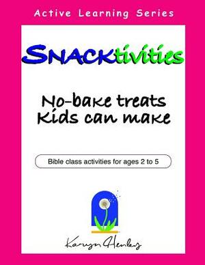 Snacktivities: No-Bake Treats Kids Can Make by Karyn Henley