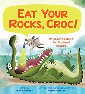 Eat Your Rocks, Croc!: Dr. Glider's Advice for Troubled Animals by Jess Keating, Pete Oswald